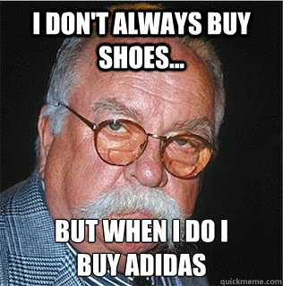 i don't always buy shoes... but when I do I
buy adidas - i don't always buy shoes... but when I do I
buy adidas  Wilford Brimley