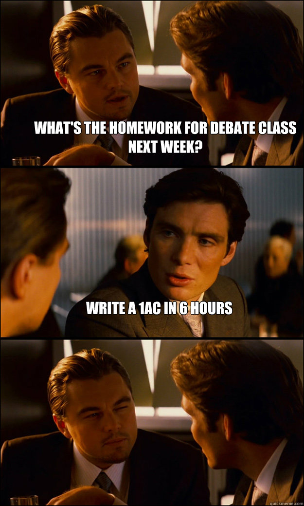 What's the homework for debate class next week? Write a 1AC in 6 hours  - What's the homework for debate class next week? Write a 1AC in 6 hours   Inception