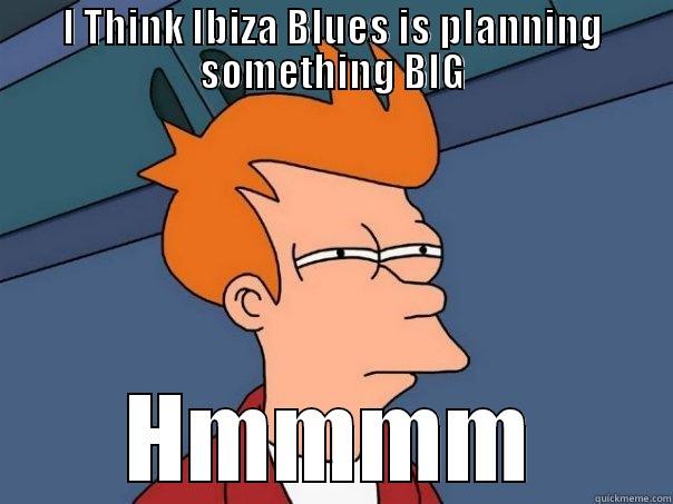 Ibiza Blues Meme - I THINK IBIZA BLUES IS PLANNING SOMETHING BIG HMMMM Futurama Fry
