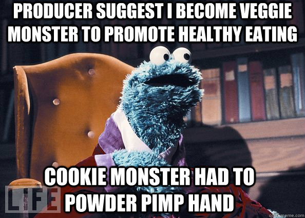 producer suggest i become veggie monster to promote healthy eating cookie monster had to powder pimp hand - producer suggest i become veggie monster to promote healthy eating cookie monster had to powder pimp hand  Cookie Monster