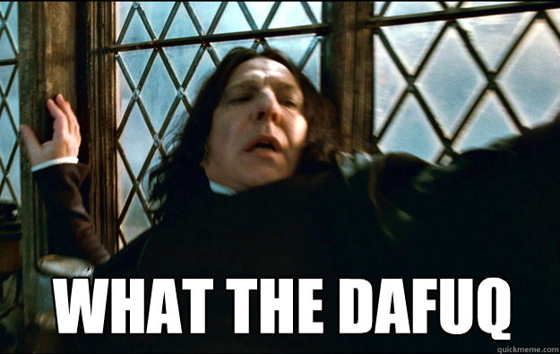   what the dafuq  Snape Dafuq