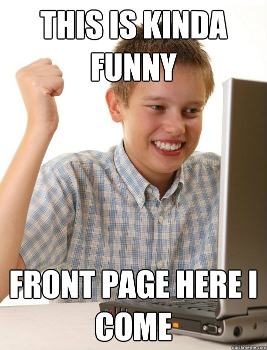This is kinda funny front page here i come  First Day on the Internet Kid
