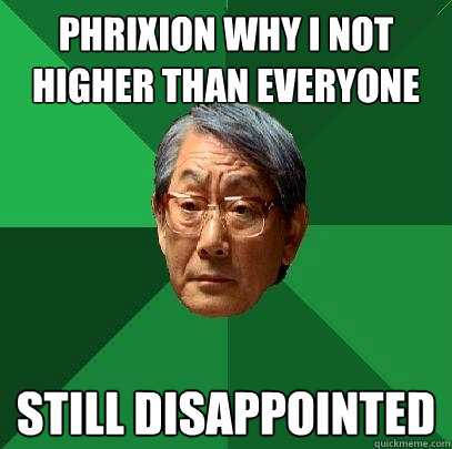 PHRIXION WHY I NOT HIGHER THAN EVERYONE STILL DISAPPOINTED  High Expectations Asian Father