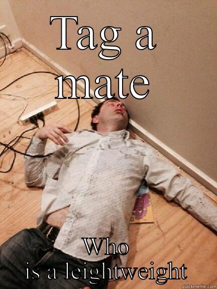 TAG A MATE WHO IS A LIGHTWEIGHT Misc
