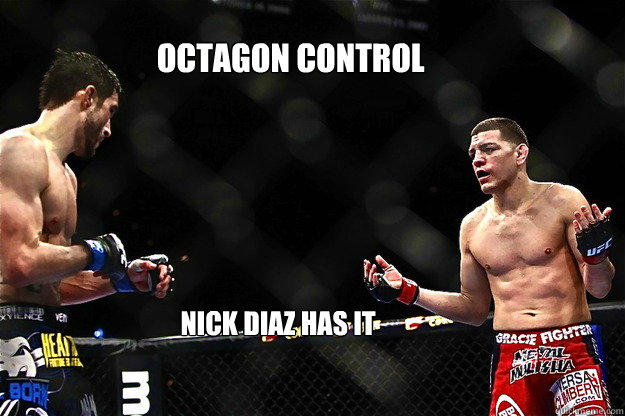 Octagon Control Nick Diaz has it  