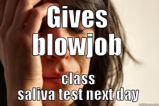 GIVES BLOWJOB CLASS SALIVA TEST NEXT DAY First World Problems