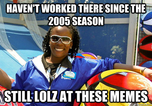 haven't worked there since the 2005 season still lolz at these memes  Cedar Point employee