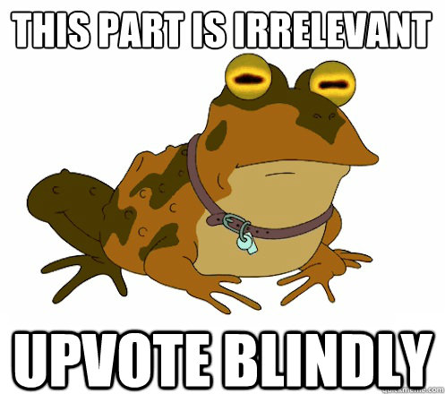this part is irrelevant  upvote blindly - this part is irrelevant  upvote blindly  Hypnotoad