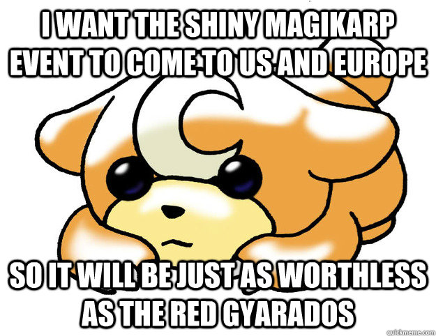 I want the shiny magikarp event to come to US and Europe so it will be just as worthless as the red gyarados  Confession Teddiursa