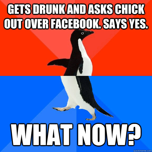 Gets drunk and asks chick out over facebook. says yes. what now?  Socially Awesome Awkward Penguin
