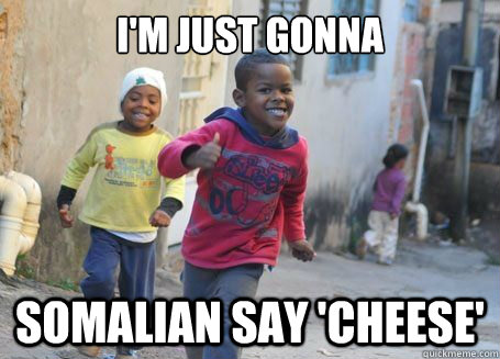 I'm just gonna somalian say 'cheese' - I'm just gonna somalian say 'cheese'  Ridiculously photogenic 3rd world kid