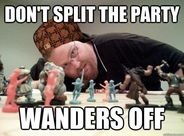 Don't split the party Wanders off - Don't split the party Wanders off  Scumbag Dungeons and Dragons Player