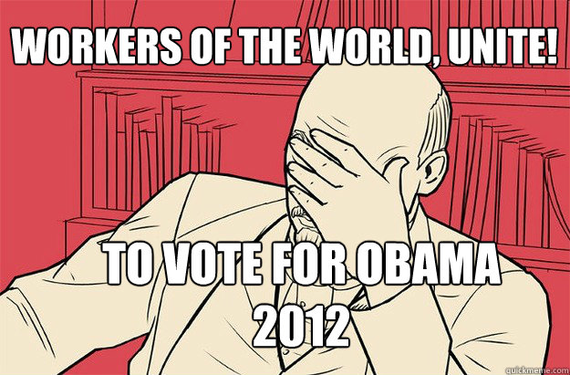 to vote for obama 2012 workers of the world, unite! - to vote for obama 2012 workers of the world, unite!  Lenin Facepalm