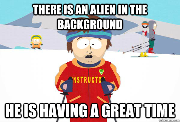 There is an alien in the background He is having a great time  Super Cool Ski Instructor