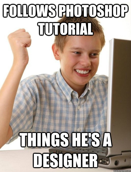 Follows photoshop tutorial Things he's a designer  First Day on the Internet Kid
