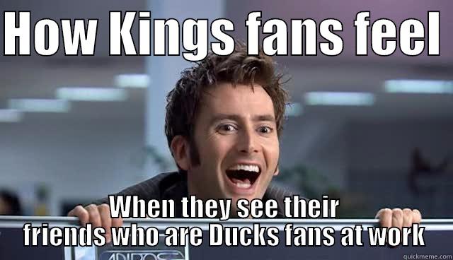 HOW KINGS FANS FEEL  WHEN THEY SEE THEIR FRIENDS WHO ARE DUCKS FANS AT WORK Misc