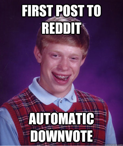 First Post to reddit automatic downvote  Bad Luck Brian