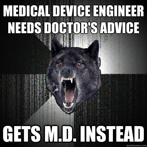 Medical device engineer 
needs doctor's advice gets m.d. instead  Insanity Wolf