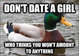Don't date a girl who thinks you won't amount to anything  Good Advice Duck