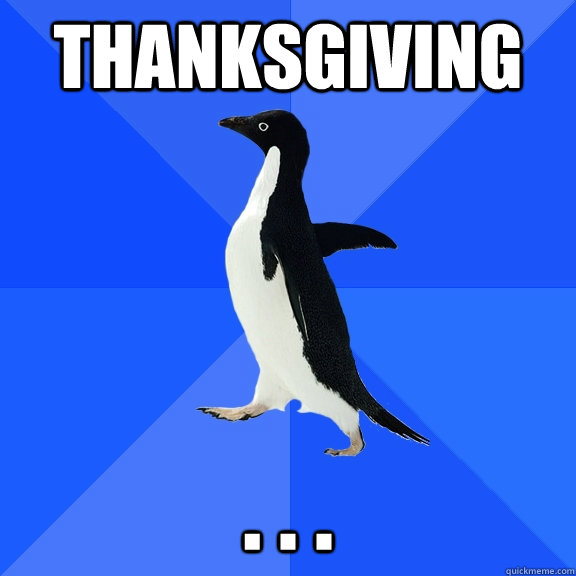 thanksgiving . . .  Socially Awkward Penguin