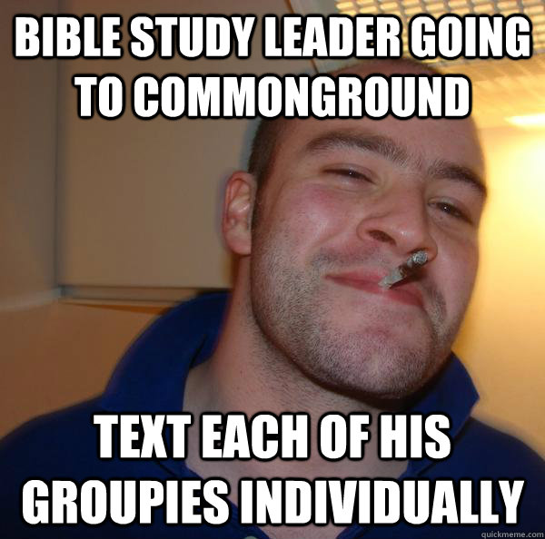 Bible study leader going to commonground text each of his groupies individually - Bible study leader going to commonground text each of his groupies individually  Misc