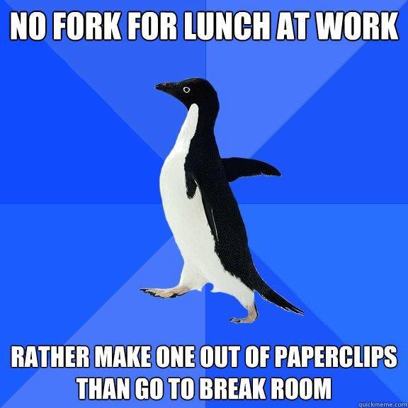No fork for lunch at work rather make one out of paperclips than go to break room - No fork for lunch at work rather make one out of paperclips than go to break room  Socially Awkward Penguin