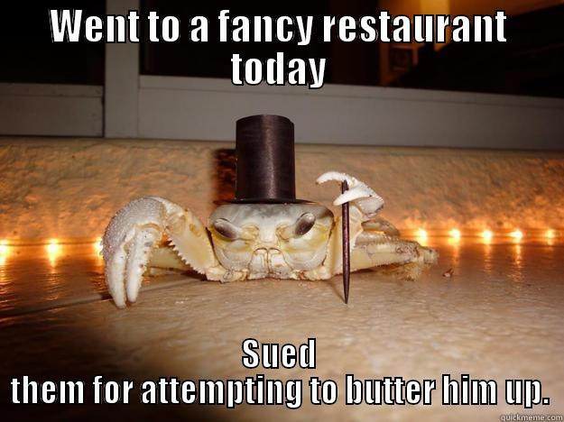 WENT TO A FANCY RESTAURANT TODAY SUED THEM FOR ATTEMPTING TO BUTTER HIM UP. Fancy Crab