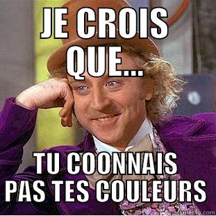 JE CROIS QUE... TU COONNAIS PAS TES COULEURS Condescending Wonka
