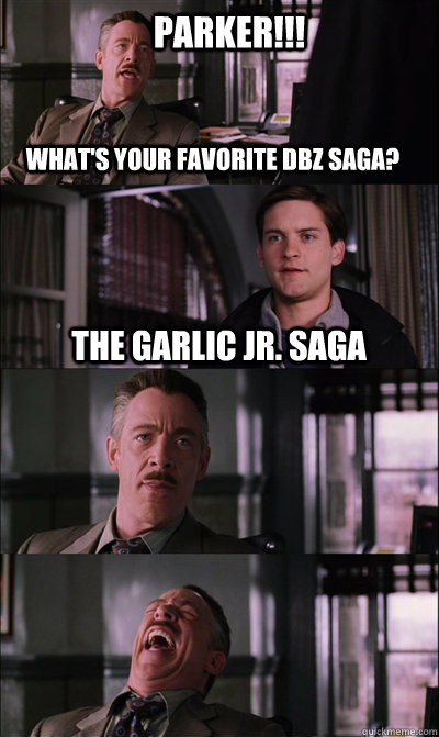 Parker!!! What's your favorite DBZ Saga? The Garlic Jr. Saga  - Parker!!! What's your favorite DBZ Saga? The Garlic Jr. Saga   JJ Jameson