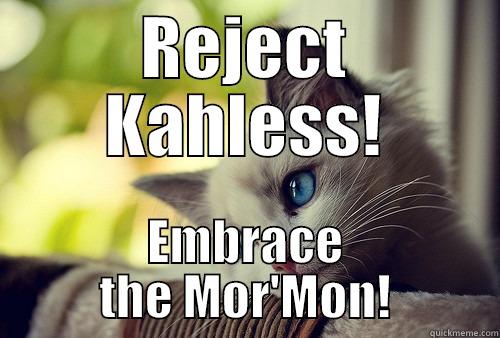 REJECT KAHLESS! EMBRACE THE MOR'MON! First World Problems Cat