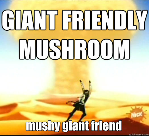 GIANT FRIENDLY MUSHROOM
  mushy giant friend - GIANT FRIENDLY MUSHROOM
  mushy giant friend  Misc