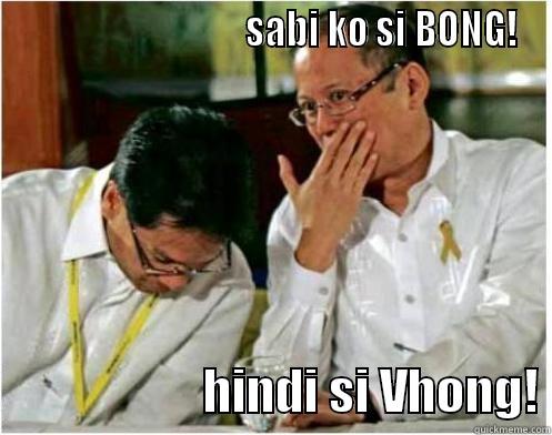                                SABI KO SI BONG!                      HINDI SI VHONG! Misc