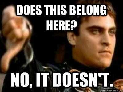 Does this belong here?  No, it doesn't.  Downvoting Roman