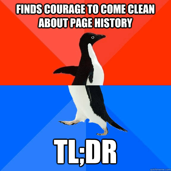 finds courage to come clean about page history TL;DR  Socially Awesome Awkward Penguin