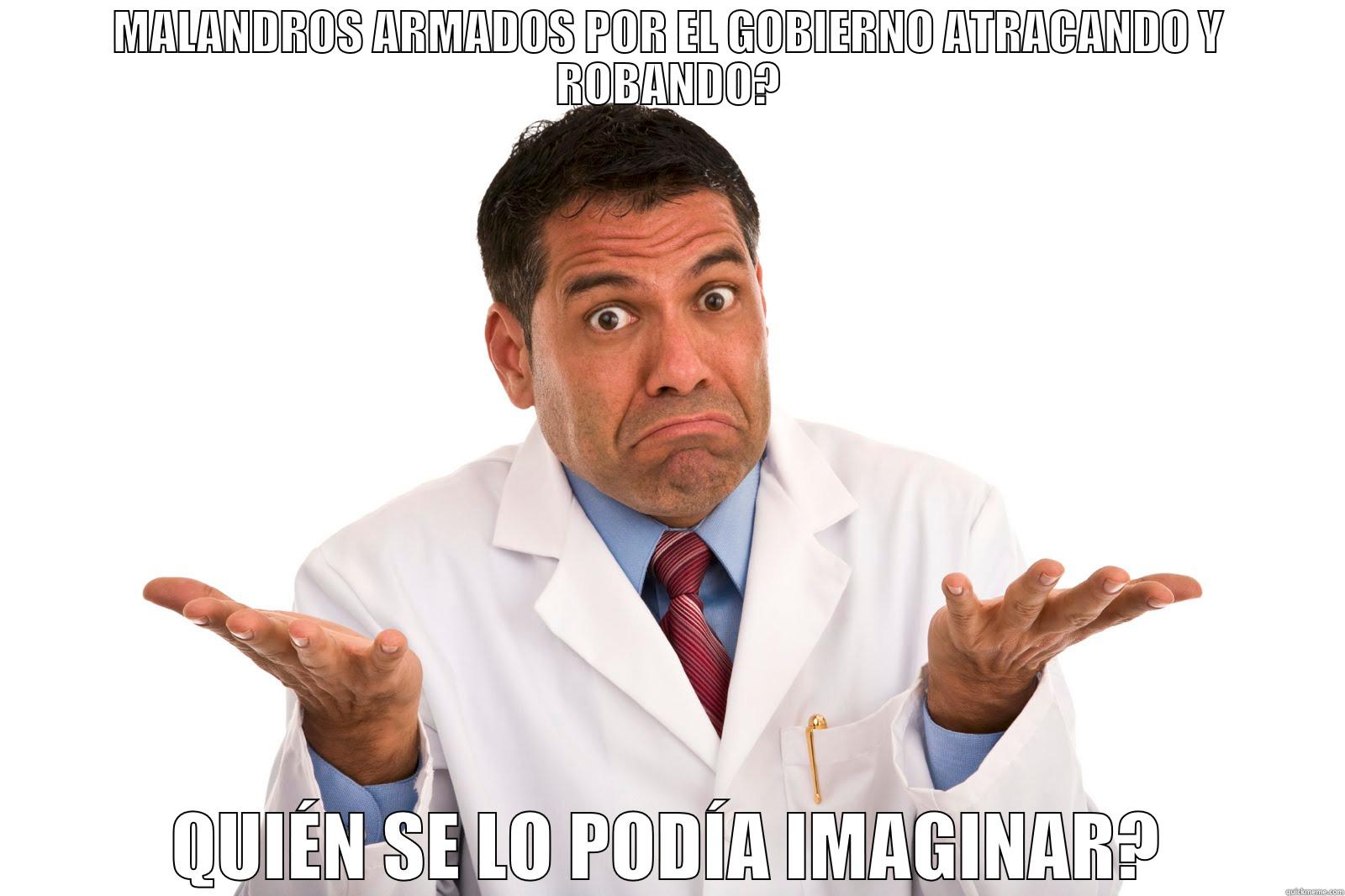 MALANDROS ARMADOS POR EL GOBIERNO ATRACANDO Y ROBANDO? QUIÉN SE LO PODÍA IMAGINAR? Misc