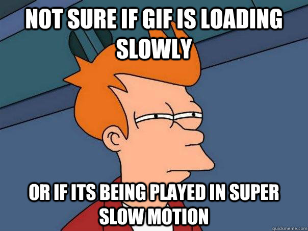 not sure if gif is loading slowly or if its being played in super slow motion  FuturamaFry