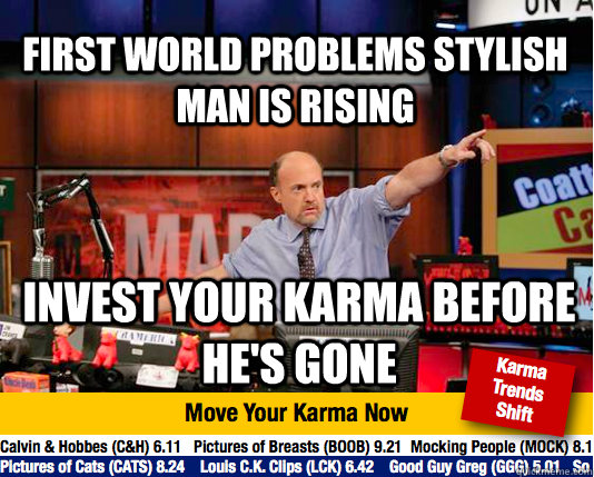 First World Problems Stylish Man is rising Invest your karma before he's gone  Mad Karma with Jim Cramer