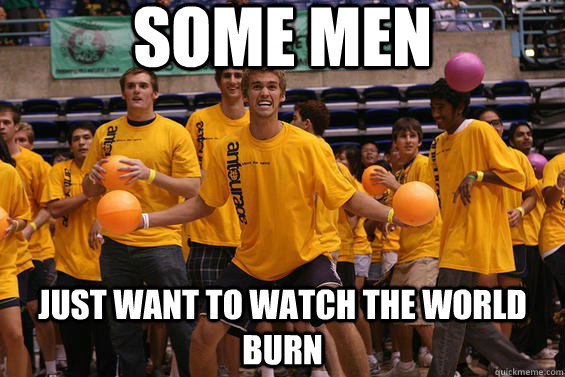 Some men  just want to watch the world burn  Dodgeball
