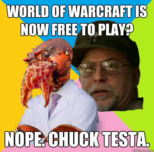 World of Warcraft is now free to play?  NOPE. CHUCK TESTA.  