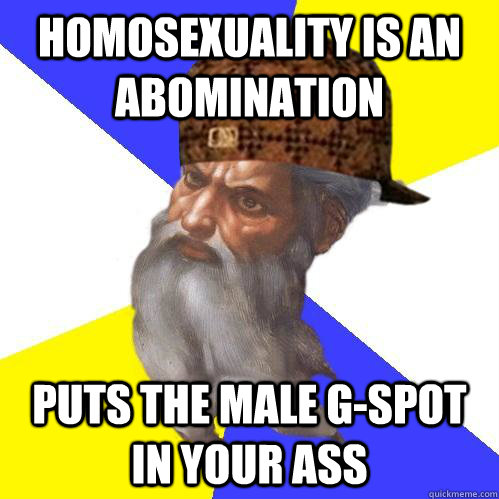 Homosexuality is an abomination puts the male g-spot in your ass  Scumbag Advice God