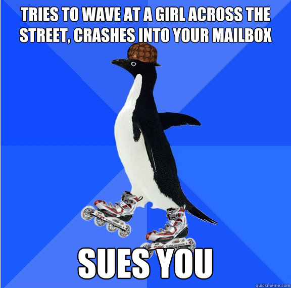 tries to wave at a girl across the street, crashes into your mailbox sues you  Social Awkward Scumbag Penguin on Rollerblades