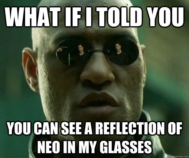 What if i told you you can see a reflection of Neo in my glasses  Hi- Res Matrix Morpheus