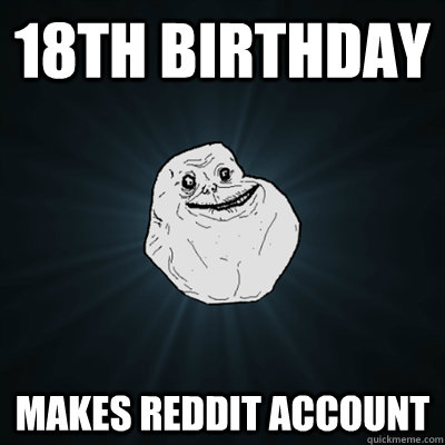 18th birthday Makes Reddit account  Forevergreasy