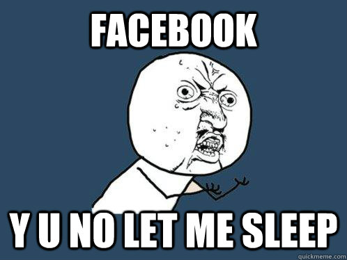 Facebook Y U NO LET ME SLEEP  Y U No