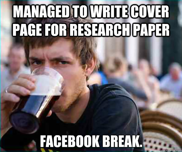 managed to write cover page for research paper facebook break.  Lazy College Senior
