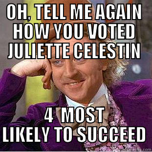 OH, TELL ME AGAIN HOW YOU VOTED JULIETTE CELESTIN 4  MOST LIKELY TO SUCCEED Condescending Wonka