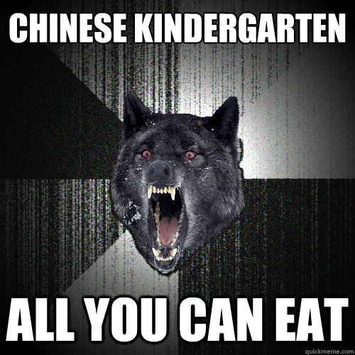 Chinese Kindergarten

 All you can eat  Insanity Wolf