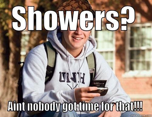 SHOWERS? AINT NOBODY GOT TIME FOR THAT!!! College Freshman