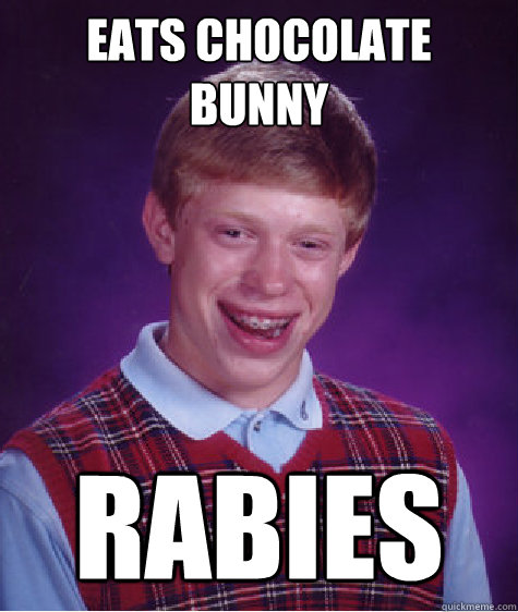 eats chocolate bunny rabies Caption 3 goes here - eats chocolate bunny rabies Caption 3 goes here  Bad Luck Brian