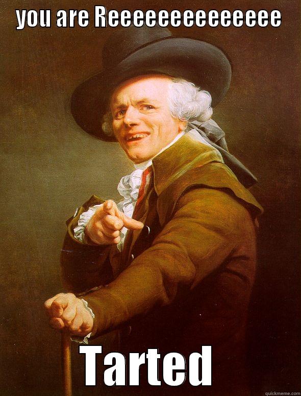 YOU ARE REEEEEEEEEEEEEE TARTED Joseph Ducreux